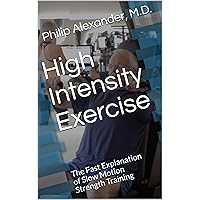 High Intensity Exercise: The Fast Explanation of Slow Motion Strength Training High Intensity Exercise: The Fast Explanation of Slow Motion Strength Training Kindle Spiral-bound