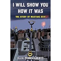 I Will Show You How It Was: The Story of Wartime Kyiv I Will Show You How It Was: The Story of Wartime Kyiv Hardcover Kindle Audible Audiobook