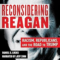 Reconsidering Reagan: Racism, Republicans, and the Road to Trump Reconsidering Reagan: Racism, Republicans, and the Road to Trump Paperback Audible Audiobook Kindle Hardcover Audio CD