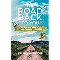 The Road Back to You: Finding Your Way After Losing a Child to Suicide The Road Back to You: Finding Your Way After Losing a Child to Suicide Kindle Paperback