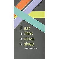 Eat Drink Move Sleep: A Health Tracking Journal Eat Drink Move Sleep: A Health Tracking Journal Journal
