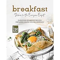 Breakfast Dishes for the European Expat: European Breakfasts for When You're Feeling Homesick Breakfast Dishes for the European Expat: European Breakfasts for When You're Feeling Homesick Kindle Hardcover Paperback