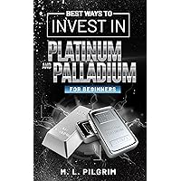 BEST WAYS TO INVEST IN PLATINUM AND PALLADIUM FOR BEGINNERS (BONUS: INSIDER TIPS ON RHODIUM ): For Investors, For Starters, or For Gifts (Kenosis Books: Investing in Bear Markets Book 8)