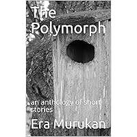 The Polymorph: an anthology of short stories The Polymorph: an anthology of short stories Kindle