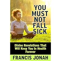BOOKS:HOW TO BE FREE FROM SICKNESSES AND DISEASES(DIVINE HEALTH): DIVINE HEALTH SCRIPTURES