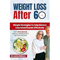 WEIGHT LOSS AFTER 60: Simple Strategies To Help Seniors Lose Extra Pounds Effectively WEIGHT LOSS AFTER 60: Simple Strategies To Help Seniors Lose Extra Pounds Effectively Kindle Paperback