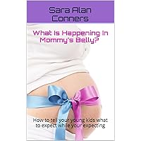 What Is Happening In Mommy’s Belly? How to tell your young kids what to expect while your expecting. A You are going to be a BIG Sister or Brother Book (Pregnancy Books For First Time Moms 1) What Is Happening In Mommy’s Belly? How to tell your young kids what to expect while your expecting. A You are going to be a BIG Sister or Brother Book (Pregnancy Books For First Time Moms 1) Kindle Audible Audiobook