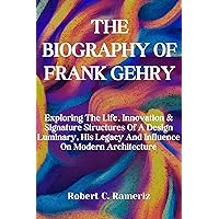 The Biography Of Frank Gehry: Exploring The Life, Innovation & Signature Structures Of A Design Luminary, His Legacy And Influence On Modern Architecture ... Famous Artists And Architects Book 10) The Biography Of Frank Gehry: Exploring The Life, Innovation & Signature Structures Of A Design Luminary, His Legacy And Influence On Modern Architecture ... Famous Artists And Architects Book 10) Kindle Hardcover Paperback