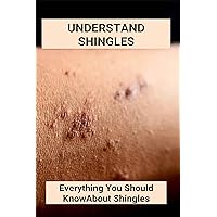Understand Shingles: Everything You Should Know About Shingles: Shingles Topical Treatment Understand Shingles: Everything You Should Know About Shingles: Shingles Topical Treatment Kindle Paperback
