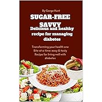 Sugar-free savvy: Delicious and healthy recipe for managing diabetes: Transforming your health one bite at a time: easy and tasty recipe for living well with diabetes Sugar-free savvy: Delicious and healthy recipe for managing diabetes: Transforming your health one bite at a time: easy and tasty recipe for living well with diabetes Kindle Hardcover Paperback