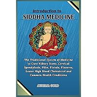 Introduction to Siddha Medicine: The Traditional System of Medicine to Cure Kidney Stone, Cervical Spondylosis, Piles, Fistula, Fissures, Lower High Blood Cholesterol and Common Health Conditions Introduction to Siddha Medicine: The Traditional System of Medicine to Cure Kidney Stone, Cervical Spondylosis, Piles, Fistula, Fissures, Lower High Blood Cholesterol and Common Health Conditions Kindle Paperback