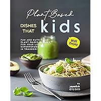Plant-Based Dishes That Kids Will Enjoy: Fun and Nutritious Plant-Based Recipes for Your Little Superheroes in Training! Plant-Based Dishes That Kids Will Enjoy: Fun and Nutritious Plant-Based Recipes for Your Little Superheroes in Training! Kindle Hardcover Paperback
