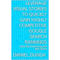 Leverage Visual Stories To Quickly Gain Highly Competitive Google Search Rankings: 2023-2024 Marketing with Web Stories