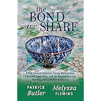 The Bond We Share: A True Story of Adoption, Family Dysfunction, Traumatic Separation, and the Healing Journey That Reunited a Brother and Sister The Bond We Share: A True Story of Adoption, Family Dysfunction, Traumatic Separation, and the Healing Journey That Reunited a Brother and Sister Kindle Hardcover Paperback