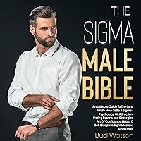 The Sigma Male Bible: An Ultimate Guide to the Lone Wolf - How to Be a Sigma - Psychology of Attraction, Dating Secrets and Strategies. Art of Confidence, Habits & Self-Discipline. Sigma vs Alpha The Sigma Male Bible: An Ultimate Guide to the Lone Wolf - How to Be a Sigma - Psychology of Attraction, Dating Secrets and Strategies. Art of Confidence, Habits & Self-Discipline. Sigma vs Alpha Audible Audiobook Paperback Kindle