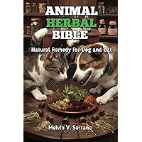 ANIMAL HERBAL BIBLE : Natural Remedy for Dog and Cat ANIMAL HERBAL BIBLE : Natural Remedy for Dog and Cat Kindle Paperback