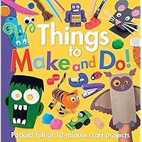 Things to Make and Do! - Arts and Crafts Activity Book for Parents and Kids - 10-Minute Craft Projects with Step-by-Step Instructions and Illustrations