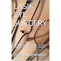 LASIK EYE SURGERY: The Risks And Side Effects That Eye Surgeons May Not Tell You About