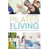 Pilates for Living: Get stronger, fitter and healthier for an active later life Pilates for Living: Get stronger, fitter and healthier for an active later life Paperback Kindle