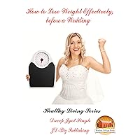How to Lose Weight Effectively, before a Wedding (Healthy Living Series Book 51) How to Lose Weight Effectively, before a Wedding (Healthy Living Series Book 51) Kindle Paperback