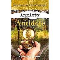 Anxiety Antidote: Your Guide for Life's Challenges Anxiety Antidote: Your Guide for Life's Challenges Kindle Paperback
