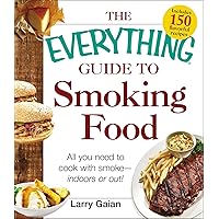 The Everything Guide to Smoking Food: All You Need to Cook with Smoke--Indoors or Out! (Everything® Series)