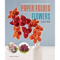 Paper Folded Flowers: All the skills you need to make 21 beautiful projects Paper Folded Flowers: All the skills you need to make 21 beautiful projects Kindle Paperback