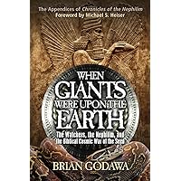 When Giants Were Upon the Earth: The Watchers, The Nephilim, and the Cosmic War of the Seed (Chronicles of the Nephilim)