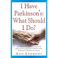 I Have Parkinson's: What Should I Do?: An Informative, Practical, Personal Guide to Living Positively with the Many Challenges of Parkinson's Disease I Have Parkinson's: What Should I Do?: An Informative, Practical, Personal Guide to Living Positively with the Many Challenges of Parkinson's Disease Kindle Hardcover Paperback