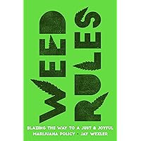 Weed Rules: Blazing the Way to a Just and Joyful Marijuana Policy Weed Rules: Blazing the Way to a Just and Joyful Marijuana Policy Hardcover Kindle Paperback
