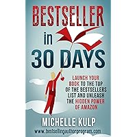 Bestseller in 30 Days: Launch Your Book to the Top of the Bestsellers List and Unleash the Hidden Power of Amazon Bestseller in 30 Days: Launch Your Book to the Top of the Bestsellers List and Unleash the Hidden Power of Amazon Kindle