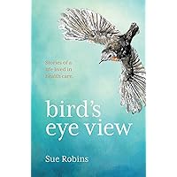 Bird's Eye View: Stories of a life lived in health care (Bird's Eye View and Little Bird Book 1) Bird's Eye View: Stories of a life lived in health care (Bird's Eye View and Little Bird Book 1) Kindle Paperback