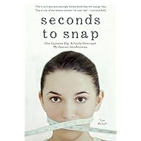 Seconds to Snap - One Explosive Day. A Family Destroyed. My Descent into Anorexia. Seconds to Snap - One Explosive Day. A Family Destroyed. My Descent into Anorexia. Kindle Paperback