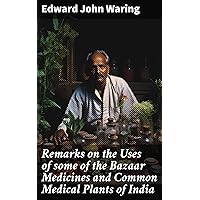 Remarks on the Uses of some of the Bazaar Medicines and Common Medical Plants of India: With a full index of diseases, indicating their treatment by these agents procurable in India Remarks on the Uses of some of the Bazaar Medicines and Common Medical Plants of India: With a full index of diseases, indicating their treatment by these agents procurable in India Kindle Hardcover Paperback