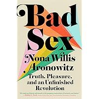 Bad Sex: Truth, Pleasure, and an Unfinished Revolution Bad Sex: Truth, Pleasure, and an Unfinished Revolution Hardcover Audible Audiobook Kindle