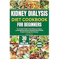 KIDNEY DIALYSIS DIET COOKBOOK FOR BEGINNERS: The Complete Guide to Nourishing Low Sodium, Low Phosphorus and Low Potassium Kidney-friendly Recipes To Manage Renal Disease KIDNEY DIALYSIS DIET COOKBOOK FOR BEGINNERS: The Complete Guide to Nourishing Low Sodium, Low Phosphorus and Low Potassium Kidney-friendly Recipes To Manage Renal Disease Kindle Paperback