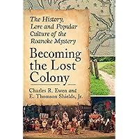 Becoming the Lost Colony: The History, Lore and Popular Culture of the Roanoke Mystery Becoming the Lost Colony: The History, Lore and Popular Culture of the Roanoke Mystery Paperback Kindle