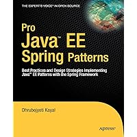 Pro Java EE Spring Patterns: Best Practices and Design Strategies Implementing Java EE Patterns with the Spring Framework (Expert's Voice in Open Source) Pro Java EE Spring Patterns: Best Practices and Design Strategies Implementing Java EE Patterns with the Spring Framework (Expert's Voice in Open Source) Paperback