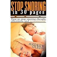 Stop Snoring In 30 pages: How to stop snoring cheaply, effectively and permanently! (How To Stop Snoring, Marriage, Better Sleep, Marriage Problems, Lethargy, ... CPAP, Sleep Apnea, Sleep Disorders, Stress) Stop Snoring In 30 pages: How to stop snoring cheaply, effectively and permanently! (How To Stop Snoring, Marriage, Better Sleep, Marriage Problems, Lethargy, ... CPAP, Sleep Apnea, Sleep Disorders, Stress) Kindle
