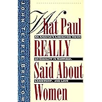What Paul Really Said About Women: The Apostle's Liberating Views on Equality in Marriage, Leadership, and Love What Paul Really Said About Women: The Apostle's Liberating Views on Equality in Marriage, Leadership, and Love Paperback Kindle Hardcover