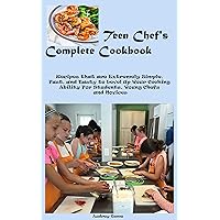 Teen Chefs' Complete Cookbook: Recipes that are Extremely Simple, Fast, and Tasty to Level up Your Cooking Ability for Students, Young Chefs, and Novices Teen Chefs' Complete Cookbook: Recipes that are Extremely Simple, Fast, and Tasty to Level up Your Cooking Ability for Students, Young Chefs, and Novices Kindle Paperback