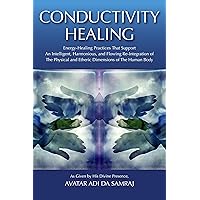 Conductivity Healing: Energy-Healing Practices That Support An Intelligent, Harmonious, and Flowing Re-Integration of The Physical and Etheric Dimensions of The Human Body