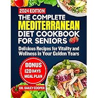 The Complete Mediterranean diet Cookbook for seniors 2024: Delicious Recipes for Vitality and Wellness in Your Golden Years The Complete Mediterranean diet Cookbook for seniors 2024: Delicious Recipes for Vitality and Wellness in Your Golden Years Kindle Paperback