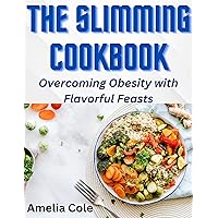 The slimming cookbook: Overcoming Obesity with Flavorful Feasts: Recipes for Breakfast, Lunch and Dinner The slimming cookbook: Overcoming Obesity with Flavorful Feasts: Recipes for Breakfast, Lunch and Dinner Kindle Paperback