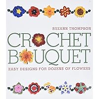 Crochet Bouquet: Easy Designs for Dozens of Flowers Crochet Bouquet: Easy Designs for Dozens of Flowers Paperback