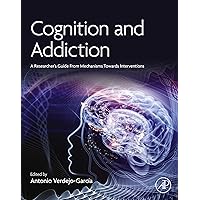 Cognition and Addiction: A Researcher’s Guide from Mechanisms Towards Interventions Cognition and Addiction: A Researcher’s Guide from Mechanisms Towards Interventions Kindle Hardcover