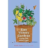 Tiny Victory Gardens: Growing Food Without a Yard (Citizen Gardening) Tiny Victory Gardens: Growing Food Without a Yard (Citizen Gardening) Paperback