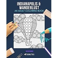 INDIANAPOLIS & WANDERLUST: AN ADULT COLORING BOOK: An Awesome Coloring Book For Adults