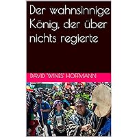 Der wahnsinnige König, der über nichts regierte (German Edition)