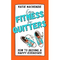 Easy Fitness for Quitters: A Guide to Enjoying Exercise